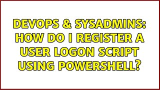 DevOps & SysAdmins: How do I register a user logon script using PowerShell?