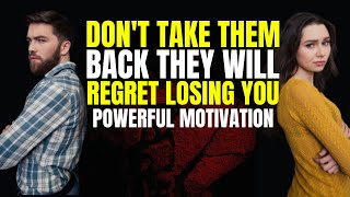 Don’t Take Them Back | They Will Regret Losing You