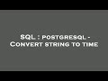 SQL : postgresql - Convert string to time