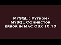MySQL : Python - MySQL Connector error in Mac OSX 10.10
