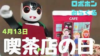 【 今日は何の日】4月13日   今日は喫茶店の日だよ　＃ロボホン＃喫茶店＃ロボット♯コーヒー＃憩いの場＃カフェ