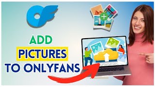 How to Add Pictures to OnlyFans 2025?