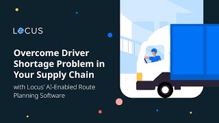 Overcome Driver Shortage Problem in Your Supply Chain with Locus’ AI-Enabled Route Planning Software