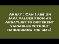Array : Can I assign Java values from an ArrayList to different variables without hardcoding the siz
