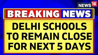 Delhi Weather News | Schools In Delhi Up To Class 5th To Remain Closed For The Next 5 Days | News18