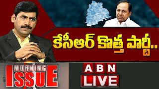 కేసీఆర్ కొత్త పార్టీ .. | CM KCR New Party ...? | Morning Issue | ABN Telugu