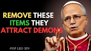 THESE ITEMS ATTRAET DEMONS IN YOUR HOME --- REMOVE THEM NOW POPE LEO XIV MOTIVATIONAL SPEECH