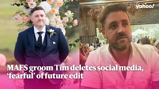 MAFS groom Tim deletes social media, ‘fearful’ of future edit | Yahoo Australia