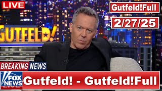 Gutfeld! 2/27/25 Greg Gutfeld FULL HD Show | ᗷᖇEᗩKIᑎG ᑎEᗯS Tᖇᑌᗰᑭ February 27, 2025