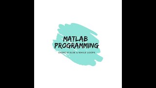 Using while loop & if else statement statement in MATLAB Programming