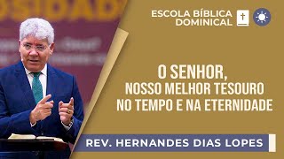 O Senhor nosso melhor tesouro no tempo e na eternidade | EBD | Rev. Hernandes Dias Lopes