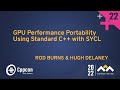 GPU Performance Portability Using Standard C++ with SYCL - Hugh Delaney & Rod Burns - CppCon 2022