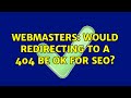 Webmasters: Would redirecting to a 404 be ok for SEO? (2 Solutions!!)