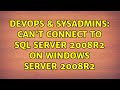 DevOps & SysAdmins: Can't connect to SQL Server 2008R2 on Windows Server 2008R2 (6 Solutions!!)