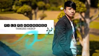 PI LE PU KHANGNGA || THANGBOI HAOKIP || CHALWA ZAILA OI 2019-20