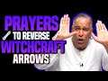 7 ATOMIC Prayers To Reverse Witchcraft Arrows