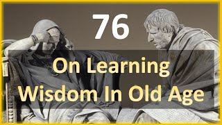 Seneca - Moral Letters - 76: On Learning Wisdom in Old Age
