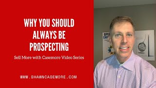 Why You Should Always Be Prospecting!