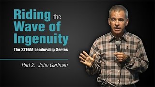 John Gartman Riding the Wave of Ingenuity: Part 2 - The STEAM Leadership Series -- The STEAM Channel