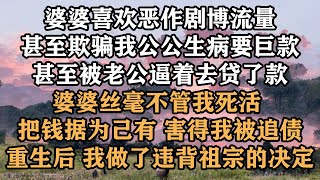 🔥婆婆喜欢恶作剧博流量，甚至欺骗我公公生病要巨款，甚至被老公逼着去贷了款，婆婆丝毫不管我死活，把钱据为己有，害得我被追债重生后，我做了违背祖宗的决定。#梓汐推文 #故事 #推文 #复仇 #家庭 #婆媳