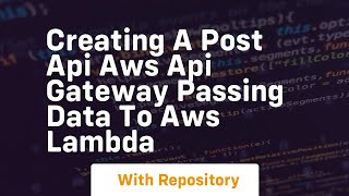 Creating a post api aws api gateway passing data to aws lambda