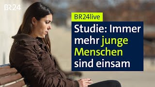 Warum sind immer mehr junge Menschen einsam? | BR24live