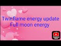 Twinflame energy update \ full moon energy