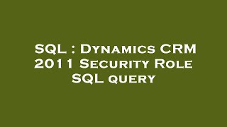 SQL : Dynamics CRM 2011 Security Role SQL query