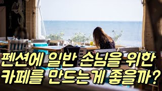 펜션사업 시 일반 손님을 위한 카페를 만드는게 좋을까?