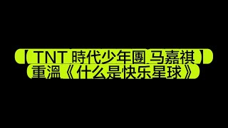 【TNT 時代少年團 马嘉祺】重溫《什么是快乐星球》