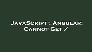 JavaScript : Angular: Cannot Get /