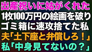 【スカッとする話】出産祝いに姑がくれた1枚100万円の絵画を破りゴミ箱に速攻捨てた私。激怒した夫「母さんに土下座と弁償しろ」私「中身見てないの？」→ある真実を知ったマザコン夫の反応が笑えるw