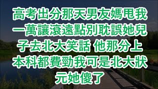 高考出分那天男友媽甩我一萬讓滾遠點別耽誤她兒子去北大笑話 他那分上本科都費勁我可是北大狀元她傻了