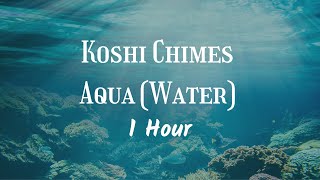 Koshi Chimes - Aqua (Water) | 1 Hour | Deep Relaxation, Meditation, and Restful Sleep