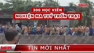 Hơn 300 học viên cai nghiện ma túy tại Tiền Giang trốn trại