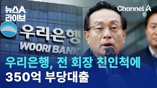 우리은행, 전 회장 친인척에 350억 부당대출 | 뉴스A 라이브