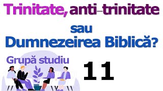 Grupă11.  Trinitate, anti-trinitate sau dumnezeirea Biblică? Să rămânem la \