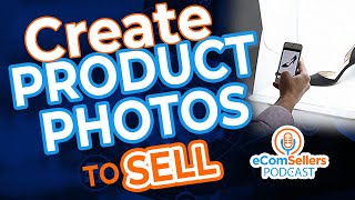 5 Tips to Taking Product Photos - eCom Sellers Podcast ep. 9