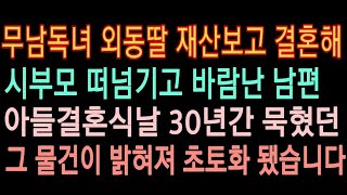 (요청사연) 무남독녀 외동딸 재산보고 결혼해 시부모님 떠넘기고 바람난 남편 아들 결혼식날 30년간 묵혔던 그 물건이 밝혀져 초토화 됐습니다. [사연라디오][라디오드라마]