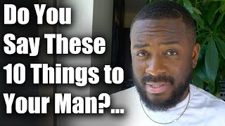 10 Things Men HATE To Hear Their Woman Say to Them (Man's Perspective)