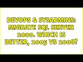 DevOps & SysAdmins: Migrate Sql Server 2000. Which is better, 2005 vs 2008? (3 Solutions!!)