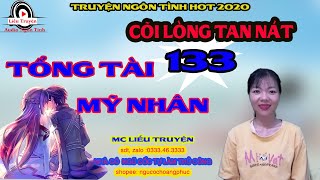 Cõi lòng tan nát | Tổng tài mỹ nhân - tập 133 |  bộ truyện đáng nghe nhất cực ý nghĩa, MC liễu