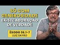 Só Com Generosidade Existe Adoração de Verdade - Êxodo 36.1-7 | Luiz Sayão | IBNU