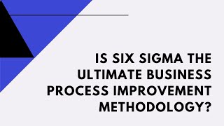 Is six sigma ultimate business process improvement methodology