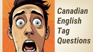 Canadian English Tag Questions, Eh?