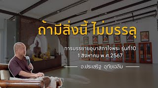 ถ้ามีสิ่งนี้ ไม่บรรลุ⎪อ.ประเสริฐ อุทัยเฉลิม