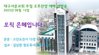 20230813_대구서문교회 주일 오후 예배  방송