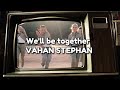 Vahan Stephan - We'll be together