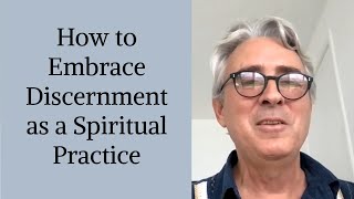 How to Embrace Discernment as a Spiritual Practice by Nigel Patterson