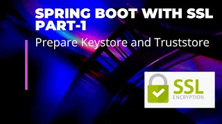 Part 1 # Spring Boot with SSL: Prepare Keystore and Truststore
